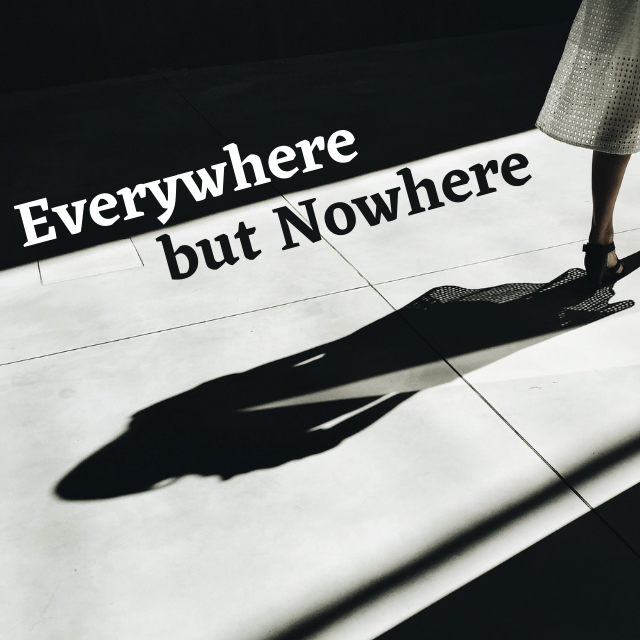 Everywhere but Nowhere
